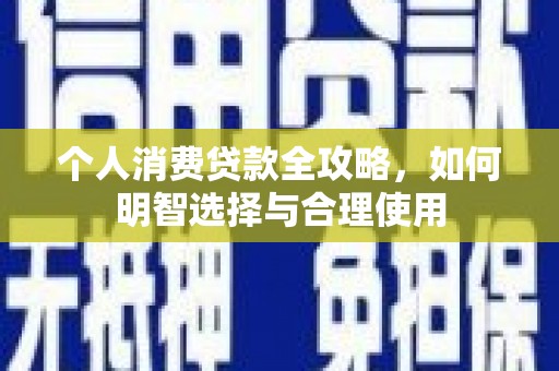 兴安个人消费贷款全攻略，如何明智选择与合理使用